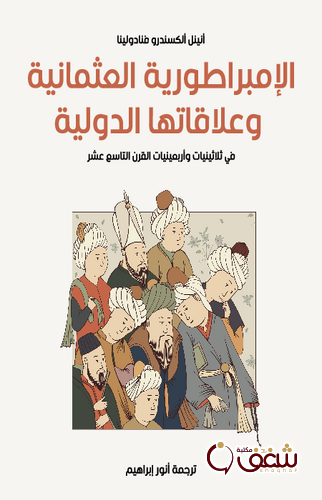 كتاب الإمبراطورية العثمانية وعلاقاتها الدولية في ثلاثينيات وأربعينيات القرن التاسع عشر للمؤلف انينل الكسندرو فنادولينا